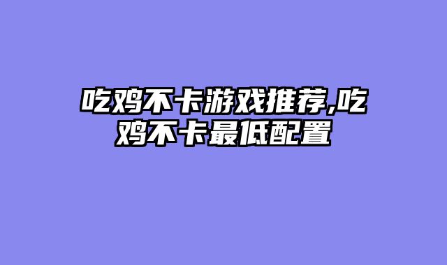 吃鸡不卡游戏推荐,吃鸡不卡最低配置
