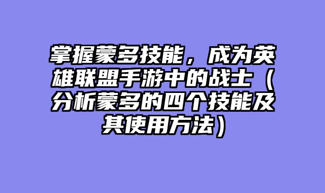 掌握蒙多技能,成为英雄联盟手游中的战士(分析蒙多的四个技能及其使用方法)