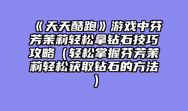 《天天酷跑》游戏中芬芳茉莉轻松拿钻石技巧攻略(轻松掌握芬芳茉莉轻松获取钻石的方法)