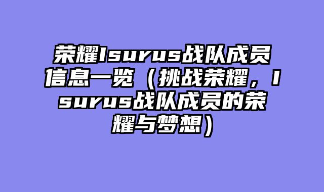 荣耀Isurus战队成员信息一览（挑战荣耀，Isurus战队成员的荣耀与梦想）