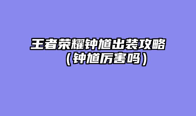 王者荣耀钟馗出装攻略（钟馗厉害吗）