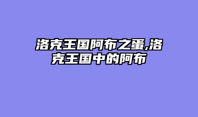 洛克王国阿布之蛋,洛克王国中的阿布