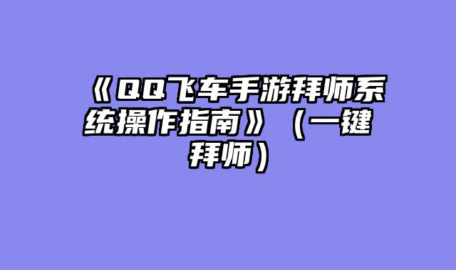 《QQ飞车手游拜师系统操作指南》（一键拜师）