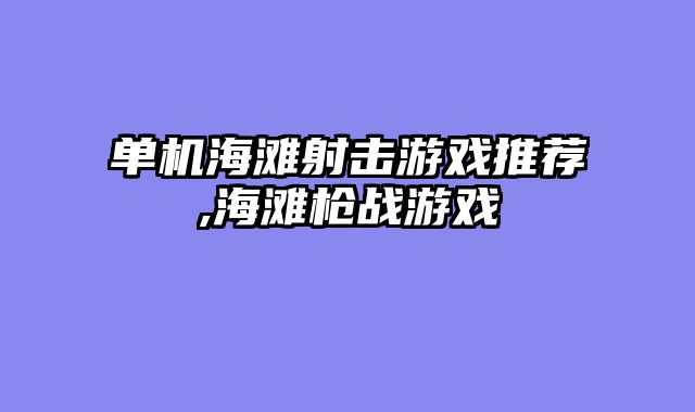 单机海滩射击游戏推荐,海滩枪战游戏