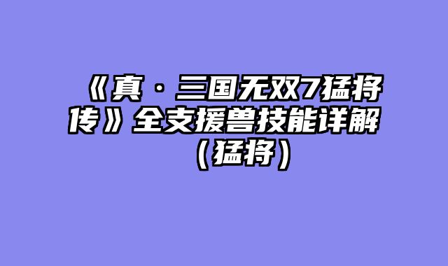 《真·三国无双7猛将传》全支援兽技能详解（猛将）