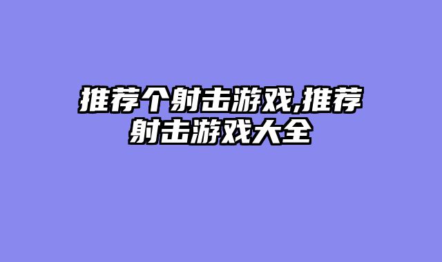 推荐个射击游戏,推荐射击游戏大全