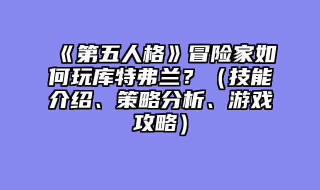 《第五人格》冒险家如何玩库特弗兰?(技能介绍、策略分析、游戏攻略)