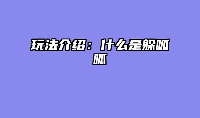 玩法介绍：什么是躲呱呱
