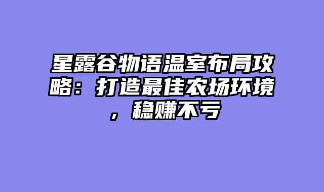 星露谷物语温室布局攻略：打造最佳农场环境，稳赚不亏
