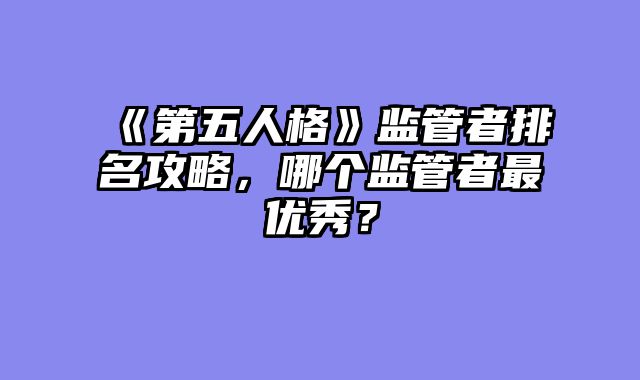 《第五人格》监管者排名攻略,哪个监管者最优秀?