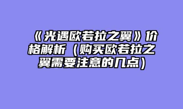 《光遇欧若拉之翼》价格解析(购买欧若拉之翼需要注意的几点)
