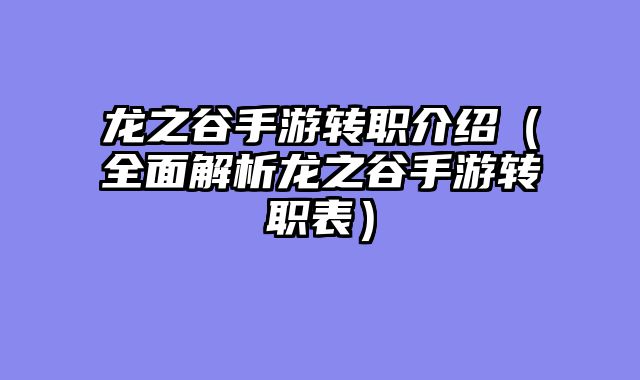 龙之谷手游转职介绍(全面解析龙之谷手游转职表)