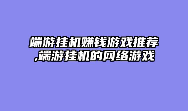 端游挂机赚钱游戏推荐,端游挂机的网络游戏