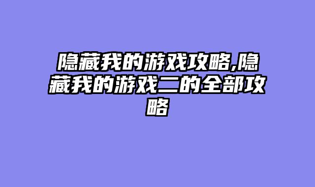 隐藏我的游戏攻略,隐藏我的游戏二的全部攻略