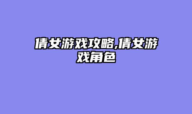 倩女游戏攻略,倩女游戏角色