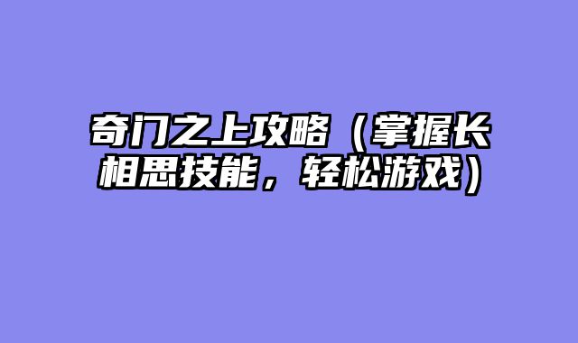 奇门之上攻略（掌握长相思技能，轻松游戏）