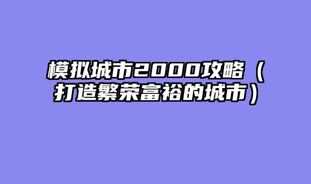 模拟城市2000攻略（打造繁荣富裕的城市）