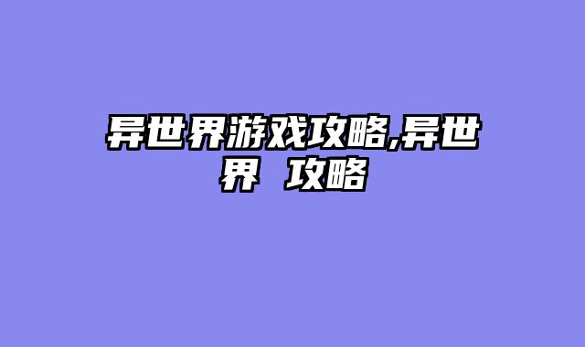 异世界游戏攻略,异世界 攻略