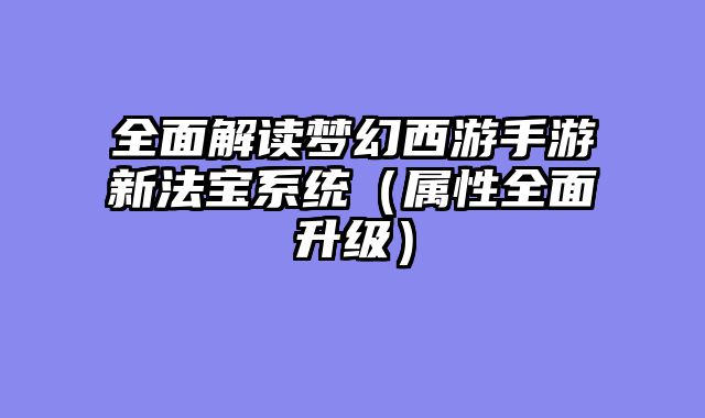 全面解读梦幻西游手游新法宝系统（属性全面升级）