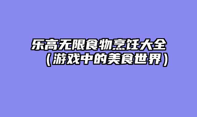 乐高无限食物烹饪大全（游戏中的美食世界）