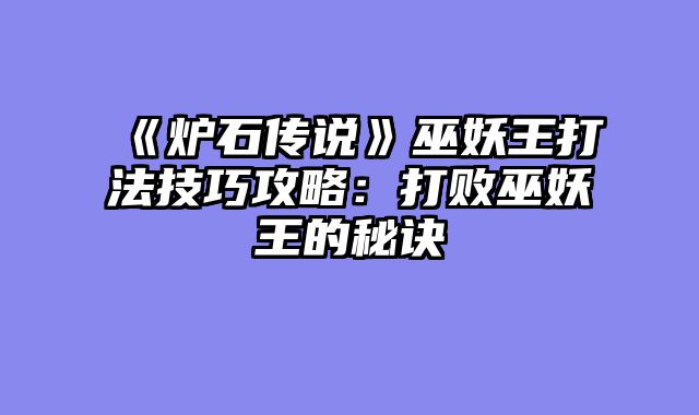 《炉石传说》巫妖王打法技巧攻略:打败巫妖王的秘诀