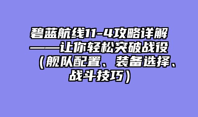 碧蓝航线11-4攻略详解——让你轻松突破战役（舰队配置、装备选择、战斗技巧）