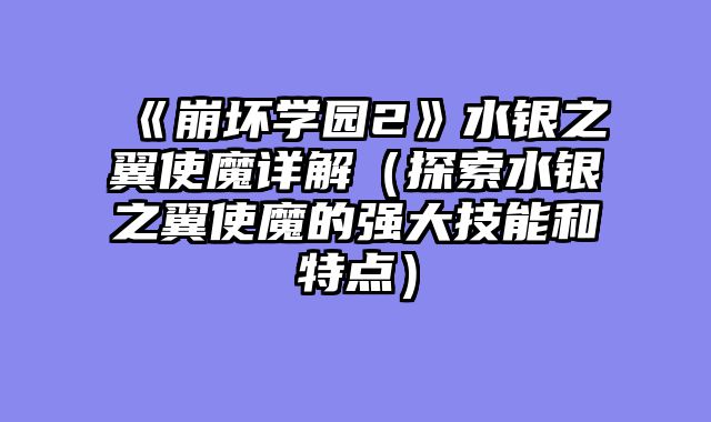 《崩坏学园2》水银之翼使魔详解(探索水银之翼使魔的强大技能和特点)