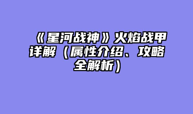 《星河战神》火焰战甲详解(属性介绍、攻略全解析)