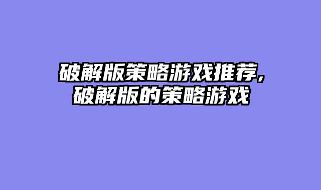破解版策略游戏推荐,破解版的策略游戏