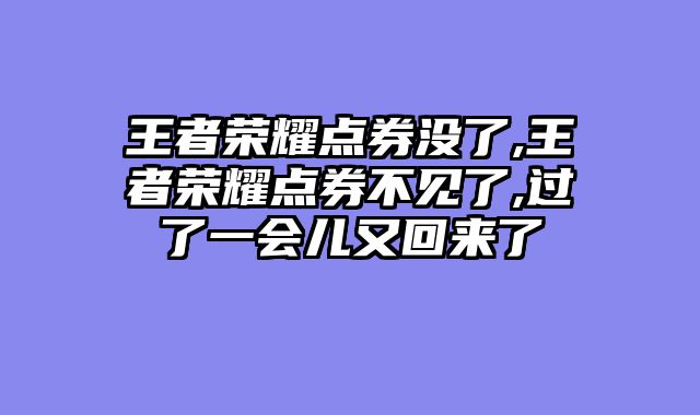 王者荣耀点券没了,王者荣耀点券不见了,过了一会儿又回来了
