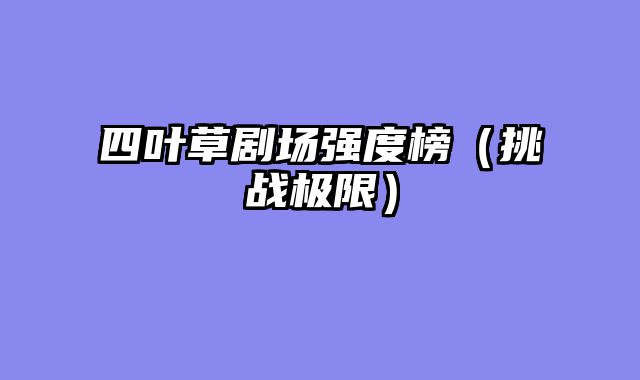四叶草剧场强度榜（挑战极限）