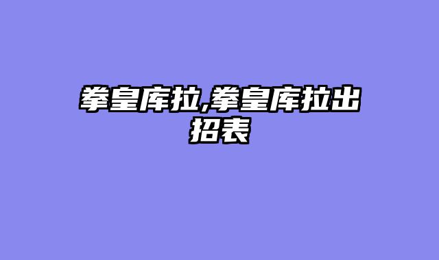 拳皇库拉,拳皇库拉出招表
