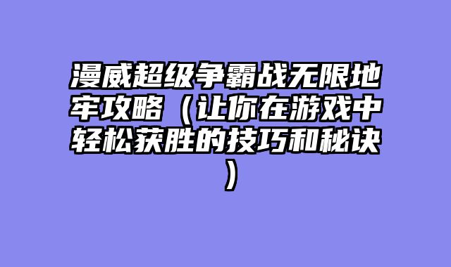 漫威超级争霸战无限地牢攻略（让你在游戏中轻松获胜的技巧和秘诀）