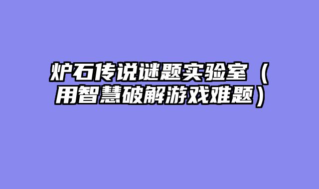 炉石传说谜题实验室（用智慧破解游戏难题）