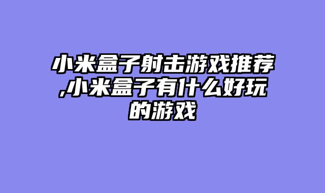 小米盒子射击游戏推荐,小米盒子有什么好玩的游戏