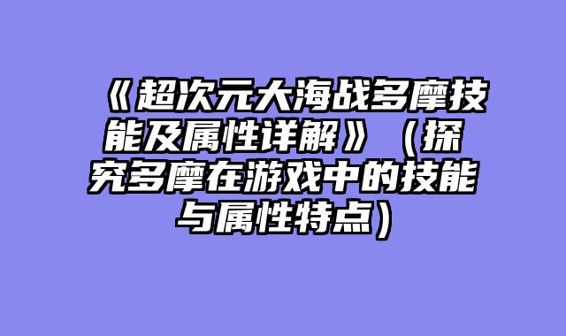《超次元大海战多摩技能及属性详解》(探究多摩在游戏中的技能与属性特点)