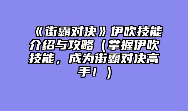 《街霸对决》伊吹技能介绍与攻略（掌握伊吹技能，成为街霸对决高手！）