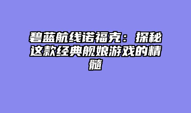 碧蓝航线诺福克：探秘这款经典舰娘游戏的精髓