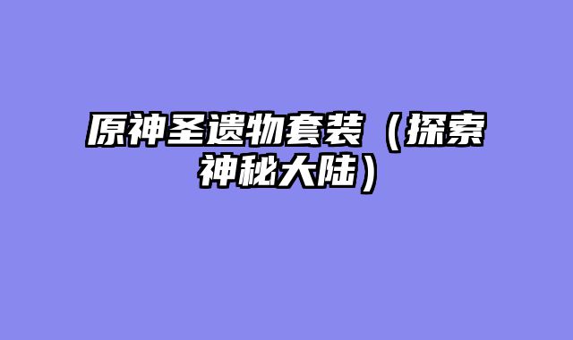 原神圣遗物套装（探索神秘大陆）