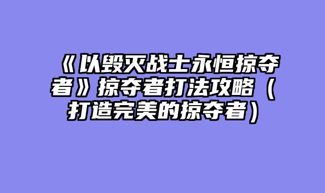 《以毁灭战士永恒掠夺者》掠夺者打法攻略（打造完美的掠夺者）