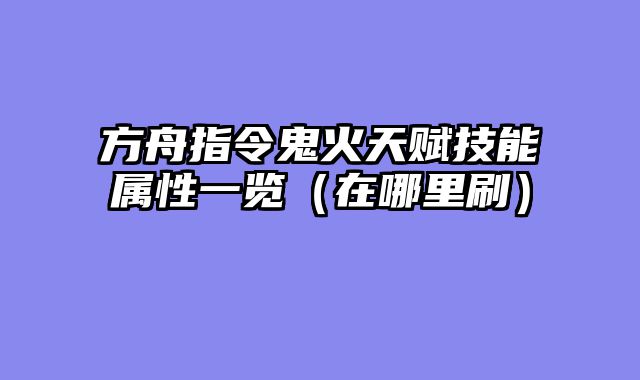 方舟指令鬼火天赋技能属性一览（在哪里刷）