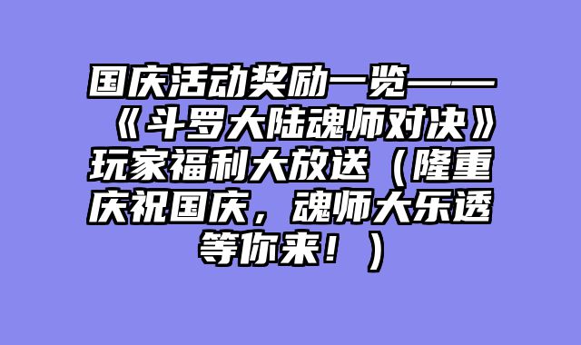国庆活动奖励一览——《斗罗大陆魂师对决》玩家福利大放送（隆重庆祝国庆，魂师大乐透等你来！）