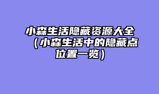 小森生活隐藏资源大全（小森生活中的隐藏点位置一览）