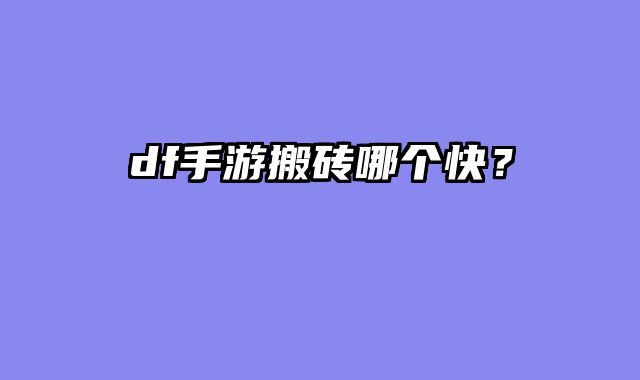 df手游搬砖哪个快？