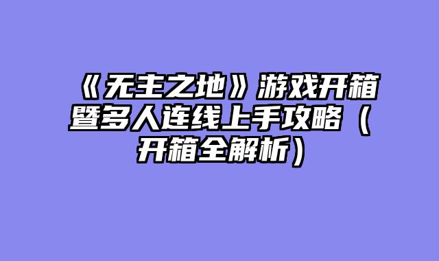 《无主之地》游戏开箱暨多人连线上手攻略（开箱全解析）