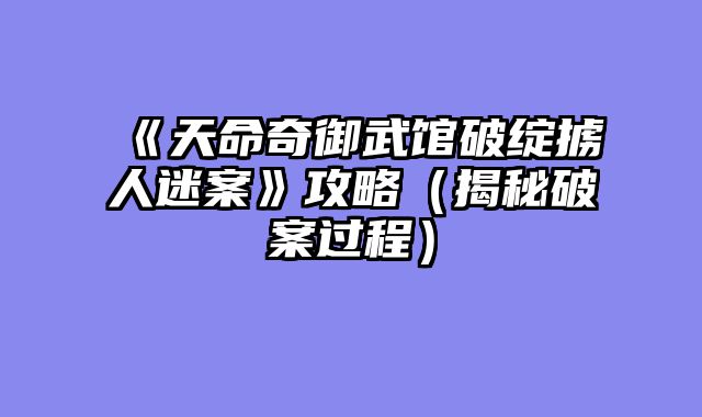 《天命奇御武馆破绽掳人迷案》攻略（揭秘破案过程）