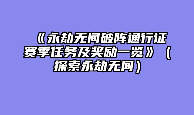 《永劫无间破阵通行证赛季任务及奖励一览》（探索永劫无间）
