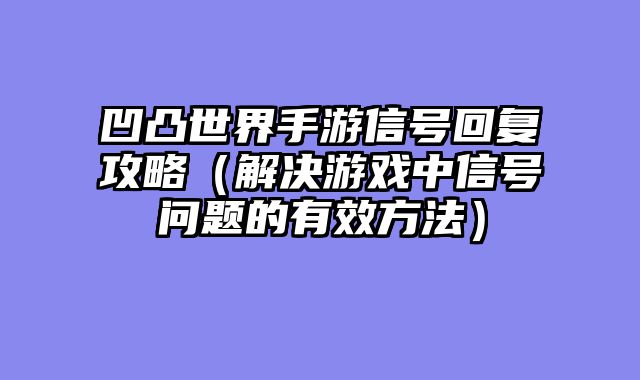 凹凸世界手游信号回复攻略（解决游戏中信号问题的有效方法）