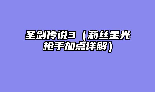 圣剑传说3（莉丝星光枪手加点详解）