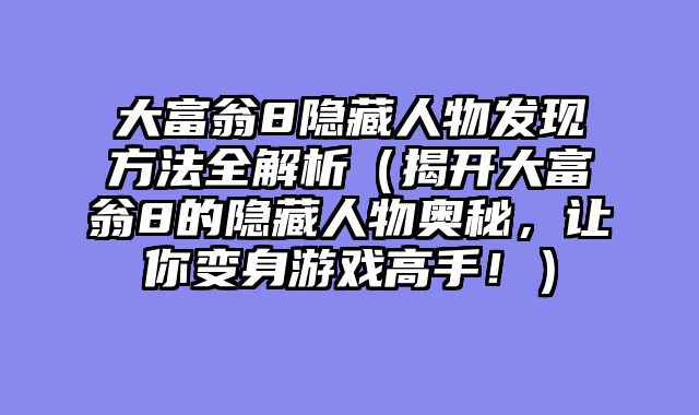 大富翁8隐藏人物发现方法全解析(揭开大富翁8的隐藏人物奥秘,让你变身游戏高手!)